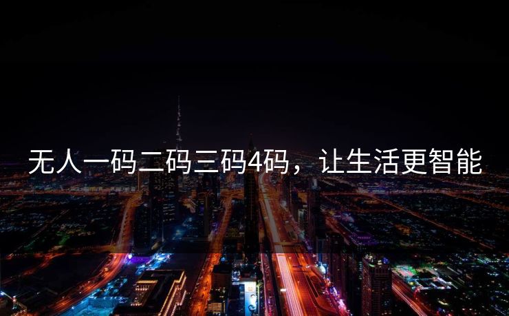 无人一码二码三码4码，让生活更智能